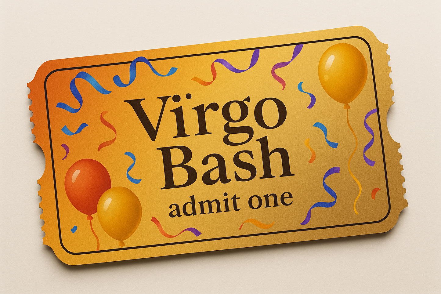 I want the ticket a gradient of orange and gold and I want text that just says Virgo Bash admit one with some streamers and balloons